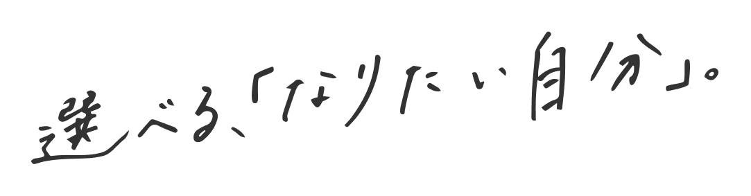 選べる、「なりたい自分」。